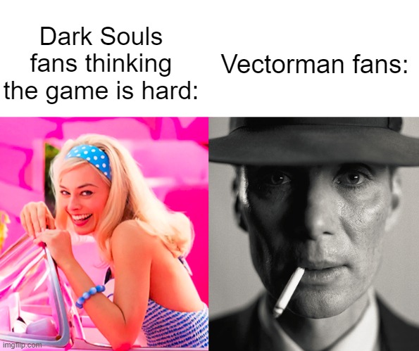 After SIX YEARS I have finally beaten the first level | Dark Souls fans thinking the game is hard:; Vectorman fans: | image tagged in barbie vs oppenheimer | made w/ Imgflip meme maker