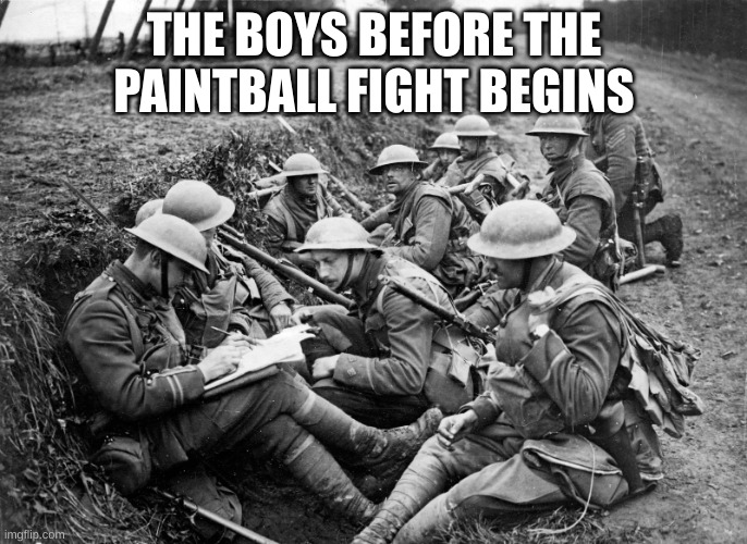Before a paintball fight | THE BOYS BEFORE THE PAINTBALL FIGHT BEGINS | image tagged in remembering world war i history causes impact britannica | made w/ Imgflip meme maker