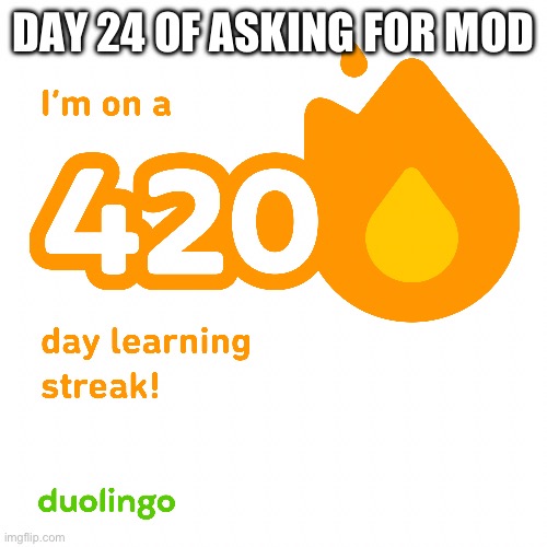 DAY 24 OF ASKING FOR MOD | made w/ Imgflip meme maker