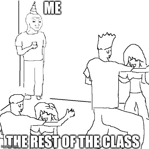 Live image of the class shy ( Me ) | ME; THE REST OF THE CLASS | image tagged in they don't know | made w/ Imgflip meme maker