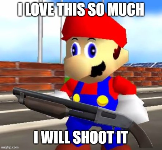 SMG4 Shotgun Mario | I LOVE THIS SO MUCH I WILL SHOOT IT | image tagged in smg4 shotgun mario | made w/ Imgflip meme maker