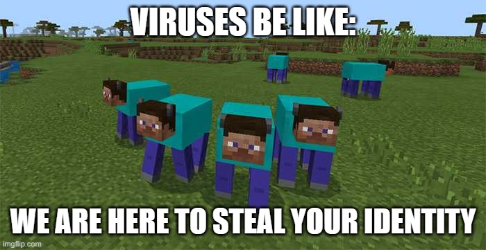 viruses | VIRUSES BE LIKE:; WE ARE HERE TO STEAL YOUR IDENTITY | image tagged in me and the boys,computer,computer virus | made w/ Imgflip meme maker