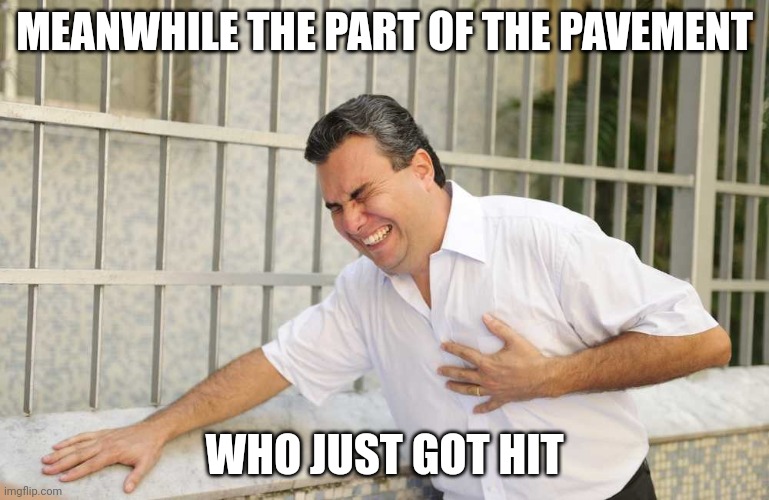 ouch | MEANWHILE THE PART OF THE PAVEMENT WHO JUST GOT HIT | image tagged in ouch | made w/ Imgflip meme maker