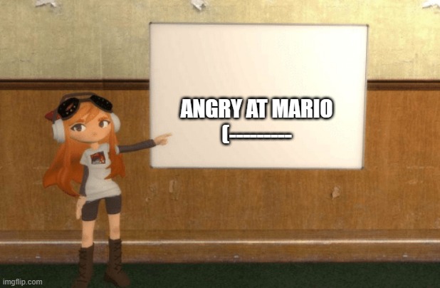 SMG4s Meggy pointing at board | ANGRY AT MARIO
(--------- | image tagged in smg4s meggy pointing at board | made w/ Imgflip meme maker