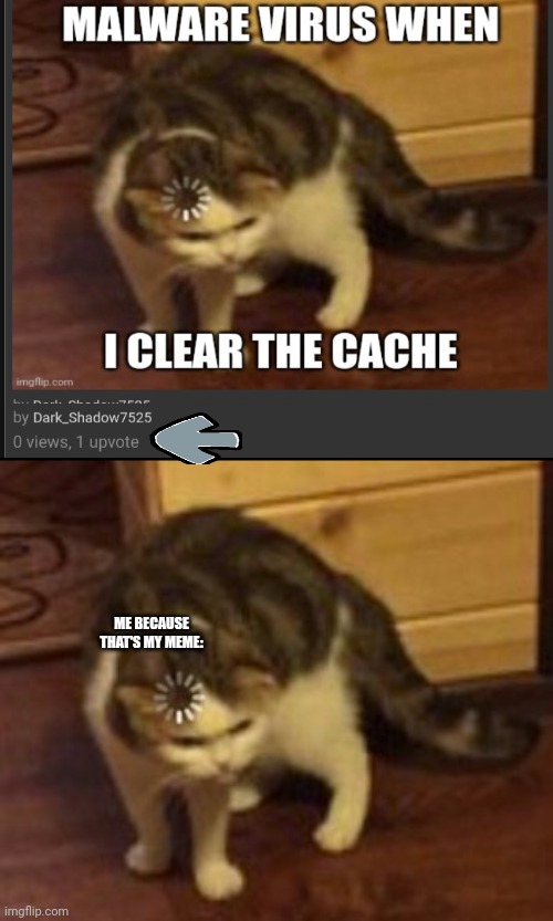 0 views... but 1 upvote | ME BECAUSE THAT'S MY MEME: | image tagged in loading cat | made w/ Imgflip meme maker