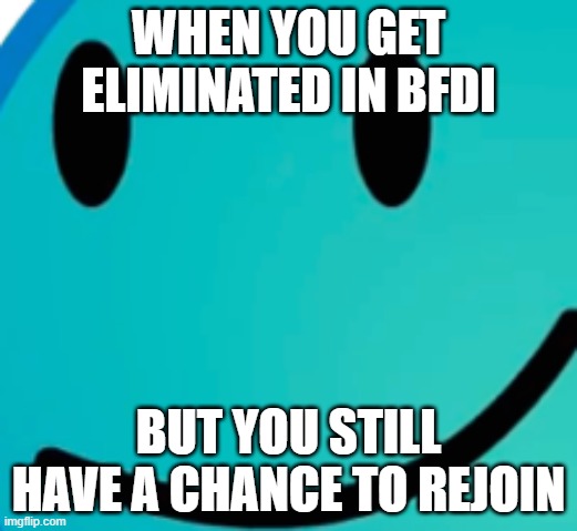 Teardrop meme | WHEN YOU GET ELIMINATED IN BFDI; BUT YOU STILL HAVE A CHANCE TO REJOIN | image tagged in bfdi,tears,nsfw | made w/ Imgflip meme maker