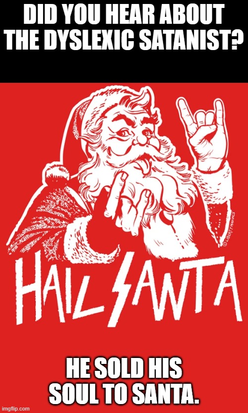 DID YOU HEAR ABOUT THE DYSLEXIC SATANIST? HE SOLD HIS SOUL TO SANTA. | made w/ Imgflip meme maker