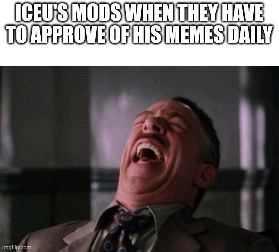 Hi Iceu!!!! Mem | ICEU'S MODS WHEN THEY HAVE TO APPROVE OF HIS MEMES DAILY | image tagged in spider man boss | made w/ Imgflip meme maker