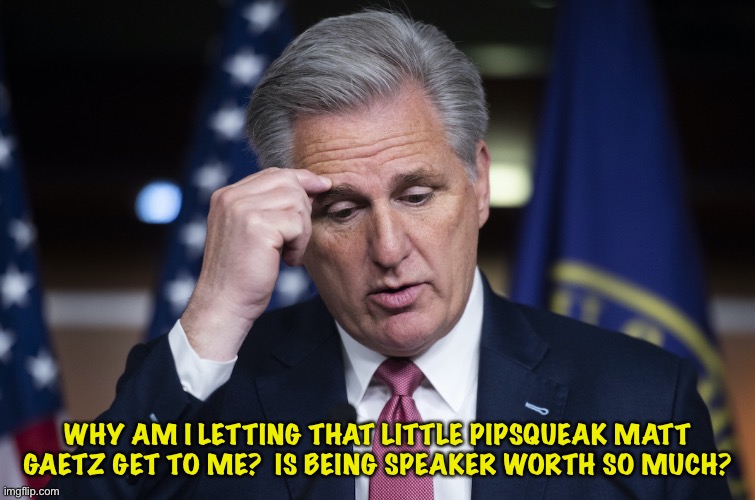 Kevin McCarthy's Faustian bargain for the gavel | WHY AM I LETTING THAT LITTLE PIPSQUEAK MATT GAETZ GET TO ME?  IS BEING SPEAKER WORTH SO MUCH? | image tagged in kevin mccarthy jellyfish thinking up a lie | made w/ Imgflip meme maker