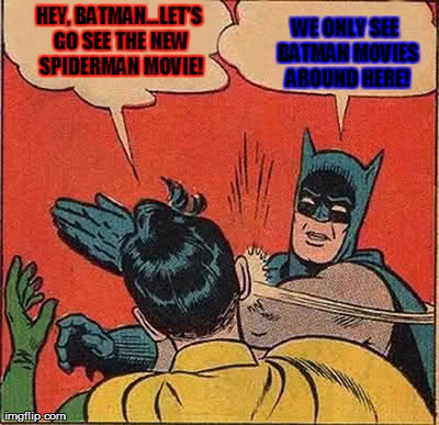 Batman Bitch-Slapping Robin | HEY, BATMAN...LET'S GO SEE THE NEW SPIDERMAN MOVIE! WE ONLY SEE BATMAN MOVIES AROUND HERE! | image tagged in bitch slap,memes,batman slapping robin,funny,humor | made w/ Imgflip meme maker