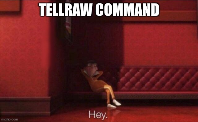 Hey. | TELLRAW COMMAND | image tagged in hey | made w/ Imgflip meme maker