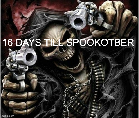 16 days LEFT!!!!!! | 16 DAYS TILL SPOOKOTBER | image tagged in badass skeleton | made w/ Imgflip meme maker