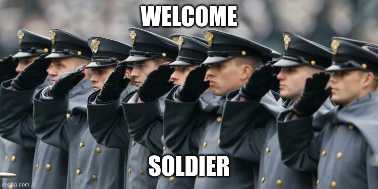 Military Salute | WELCOME SOLDIER | image tagged in military salute | made w/ Imgflip meme maker