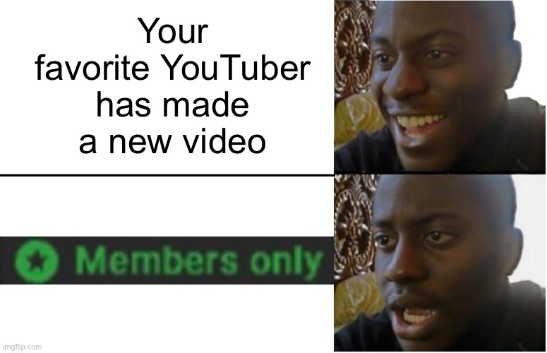 POV: you haven’t become a channel member yet | Your favorite YouTuber has made a new video | image tagged in disappointed black guy | made w/ Imgflip meme maker