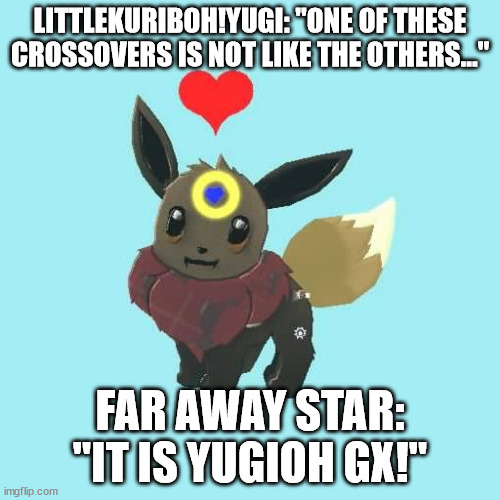 Yugi: Thank you for playing. | LITTLEKURIBOH!YUGI: "ONE OF THESE CROSSOVERS IS NOT LIKE THE OTHERS..."; FAR AWAY STAR: "IT IS YUGIOH GX!" | image tagged in far away star the eevee | made w/ Imgflip meme maker