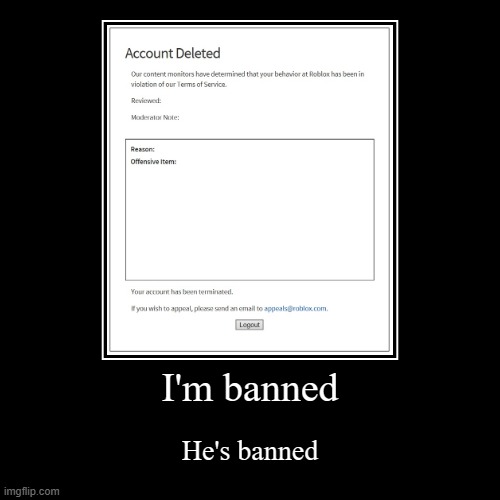 I'm banned | I'm banned | He's banned | image tagged in funny,demotivationals | made w/ Imgflip demotivational maker