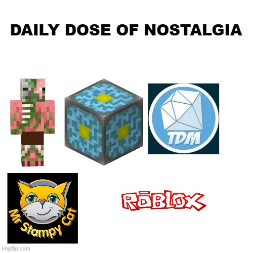 nostalgia | DAILY DOSE OF NOSTALGIA | image tagged in nostalgia,minecraft,roblox,youtube | made w/ Imgflip meme maker