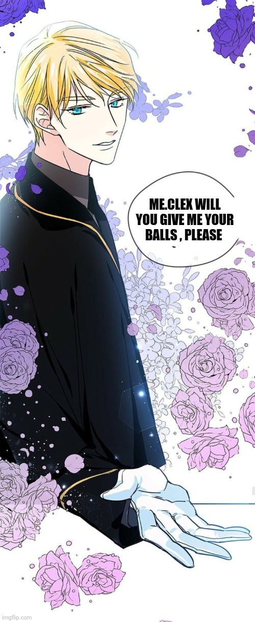 Balls of clex :) | ME.CLEX WILL YOU GIVE ME YOUR BALLS , PLEASE | image tagged in beckoning handsome manhwa | made w/ Imgflip meme maker