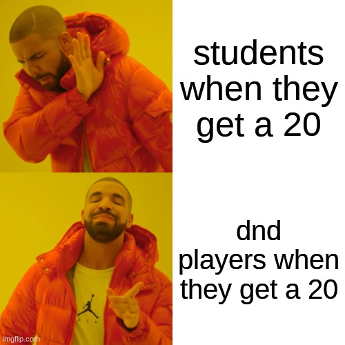 its true doe | students when they get a 20; dnd players when they get a 20 | image tagged in memes,drake hotline bling | made w/ Imgflip meme maker