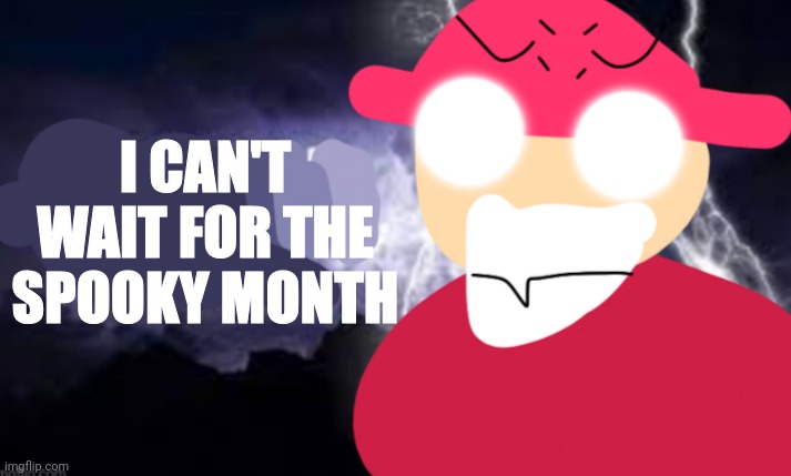 Gambai with the funny lightning | I CAN'T WAIT FOR THE SPOOKY MONTH | image tagged in gambai with the funny lightning | made w/ Imgflip meme maker