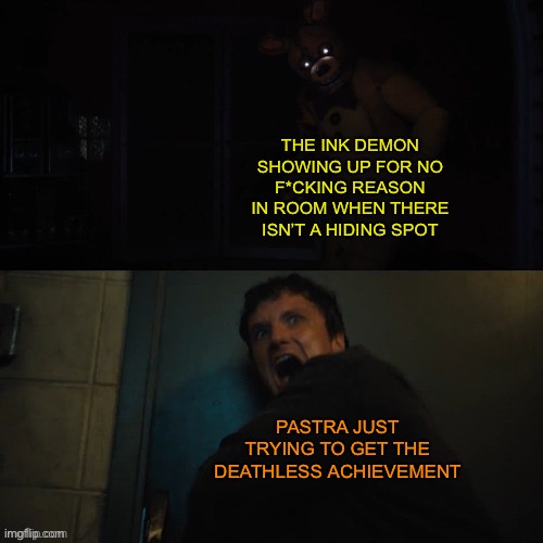 This was in one his streams so I made a meme about it | THE INK DEMON SHOWING UP FOR NO F*CKING REASON IN ROOM WHEN THERE ISN’T A HIDING SPOT; PASTRA JUST TRYING TO GET THE DEATHLESS ACHIEVEMENT | image tagged in mike scared,pastra,bendy | made w/ Imgflip meme maker