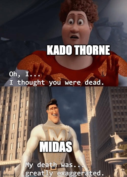 My death was greatly exaggerated | KADO THORNE; MIDAS | image tagged in my death was greatly exaggerated,fortnite | made w/ Imgflip meme maker