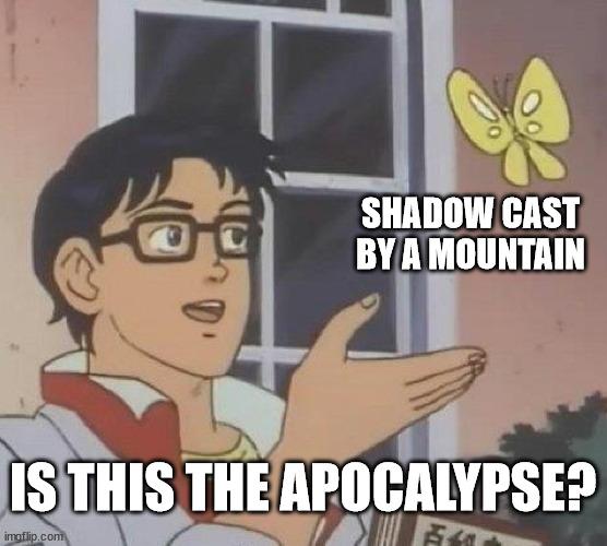 Is This A Pigeon Meme | SHADOW CAST BY A MOUNTAIN IS THIS THE APOCALYPSE? | image tagged in memes,is this a pigeon | made w/ Imgflip meme maker