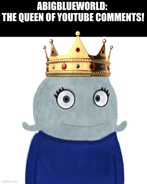 BlueWorld Twitter | ABIGBLUEWORLD: 
THE QUEEN OF YOUTUBE COMMENTS! | image tagged in blueworld twitter | made w/ Imgflip meme maker
