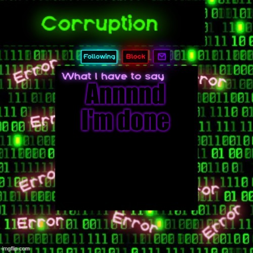 Corruption 2 | Annnnd I'm done | image tagged in corruption 2 | made w/ Imgflip meme maker