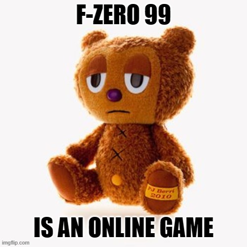 Pj plush | F-ZERO 99; IS AN ONLINE GAME | image tagged in pj plush | made w/ Imgflip meme maker