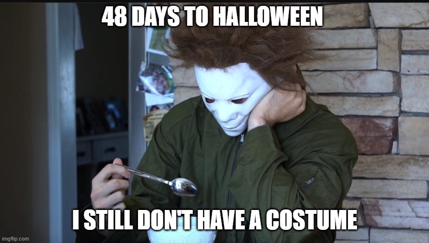 Sad Myers No Costume | 48 DAYS TO HALLOWEEN; I STILL DON'T HAVE A COSTUME | image tagged in sad michael myers,costume,halloween | made w/ Imgflip meme maker