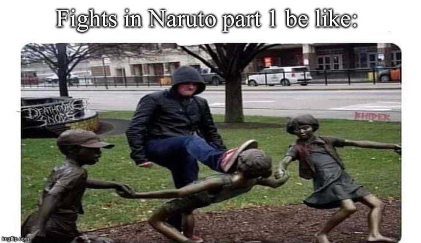 Fights in Naruto part 1 be like: | image tagged in naruto,ninjas,anime meme,funny memes | made w/ Imgflip meme maker