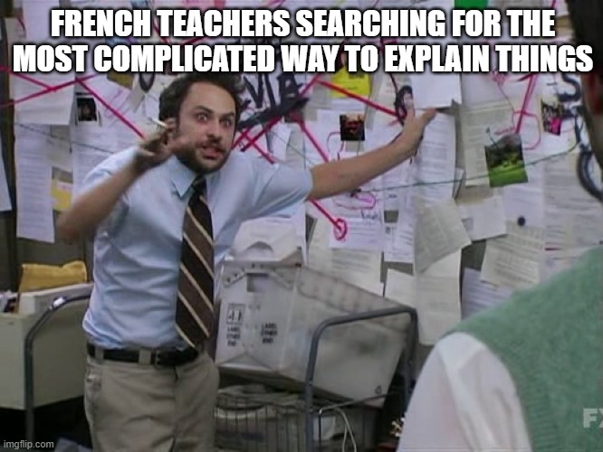 rs | FRENCH TEACHERS SEARCHING FOR THE MOST COMPLICATED WAY TO EXPLAIN THINGS | image tagged in charlie conspiracy always sunny in philidelphia,school,teachers,french | made w/ Imgflip meme maker