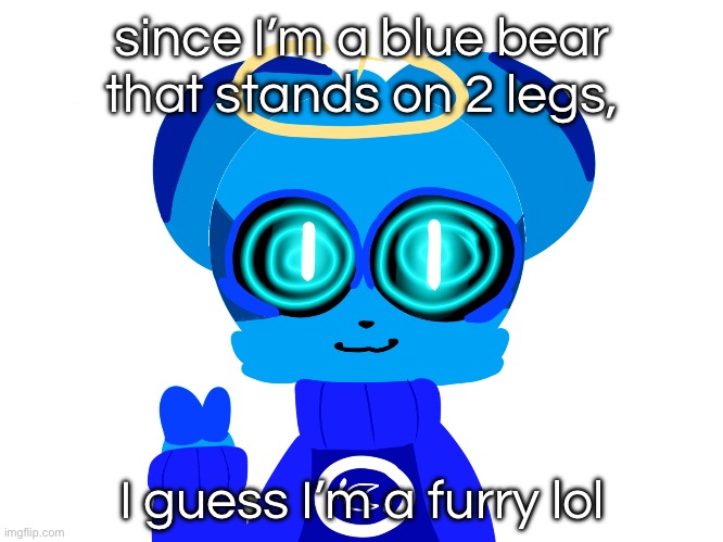 Sky (not badass) | since I’m a blue bear that stands on 2 legs, I guess I’m a furry lol | image tagged in sky not badass | made w/ Imgflip meme maker