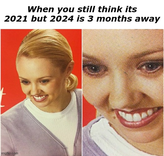Realization kicks in... | When you still think its 2021 but 2024 is 3 months away | image tagged in memes,blank transparent square,wait what | made w/ Imgflip meme maker