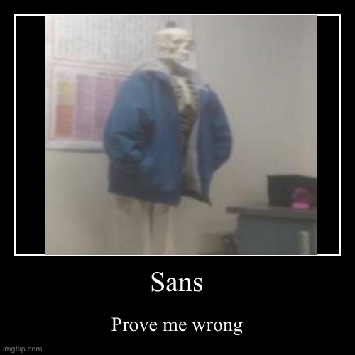 Sans | Sans | Prove me wrong | image tagged in funny,sans | made w/ Imgflip demotivational maker