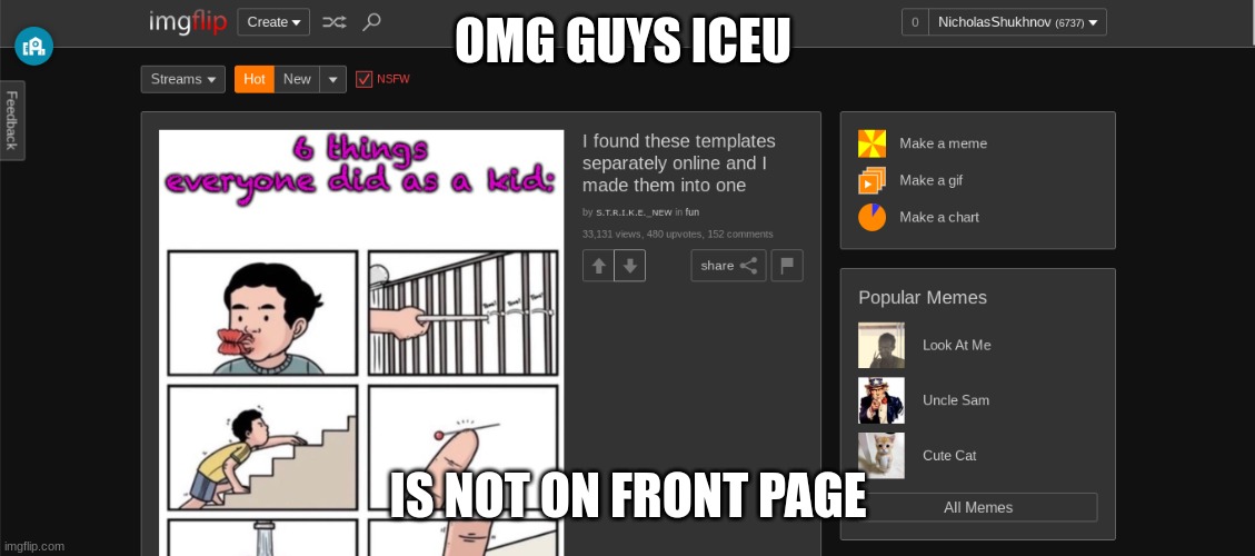 HOW | OMG GUYS ICEU; IS NOT ON FRONT PAGE | image tagged in how | made w/ Imgflip meme maker