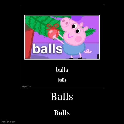 Balls | Balls | image tagged in funny,demotivationals | made w/ Imgflip demotivational maker