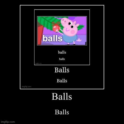 Balls | Balls | image tagged in funny,demotivationals | made w/ Imgflip demotivational maker