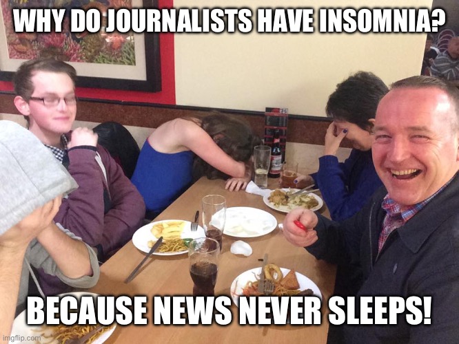 Dad Joke Meme | WHY DO JOURNALISTS HAVE INSOMNIA? BECAUSE NEWS NEVER SLEEPS! | image tagged in dad joke meme | made w/ Imgflip meme maker