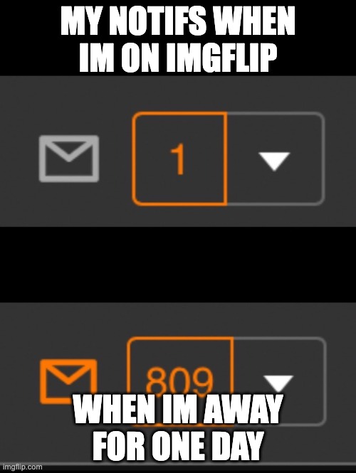1 notification vs. 809 notifications with message | MY NOTIFS WHEN IM ON IMGFLIP; WHEN IM AWAY FOR ONE DAY | image tagged in 1 notification vs 809 notifications with message | made w/ Imgflip meme maker