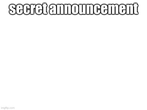 a secret announcement for idk | secret announcement; someone will have memechat with me | image tagged in i am the spi | made w/ Imgflip meme maker