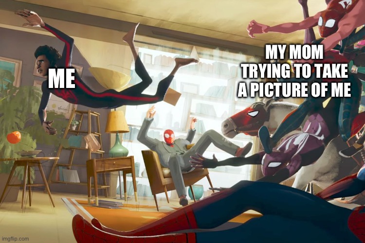 Spider verse | ME; MY MOM TRYING TO TAKE A PICTURE OF ME | image tagged in spiderman,marvel cinematic universe,spiderverse,moms | made w/ Imgflip meme maker