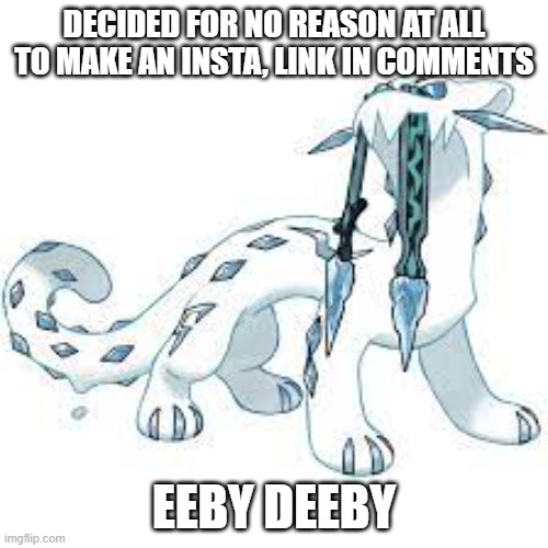 eh | DECIDED FOR NO REASON AT ALL TO MAKE AN INSTA, LINK IN COMMENTS; EEBY DEEBY | image tagged in chien-pao template | made w/ Imgflip meme maker