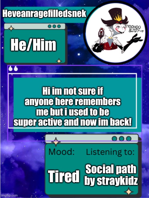 Im back from a long not being here | Heveanragefilledsnek; He/Him; Hi im not sure if anyone here remembers me but i used to be super active and now im back! Tired; Social path by straykidz | image tagged in my announcement template | made w/ Imgflip meme maker