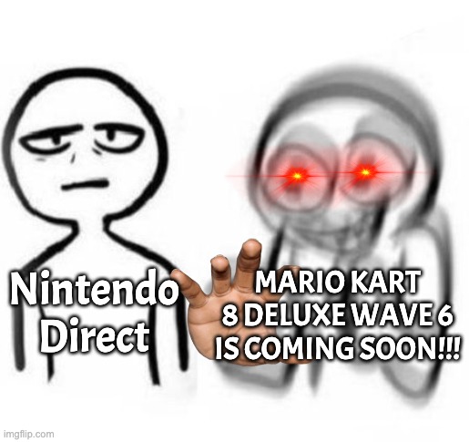 I'm VERY HYPED!! | MARIO KART 8 DELUXE WAVE 6 IS COMING SOON!!! Nintendo Direct | image tagged in tired vs hyper,nintendo,mario kart | made w/ Imgflip meme maker