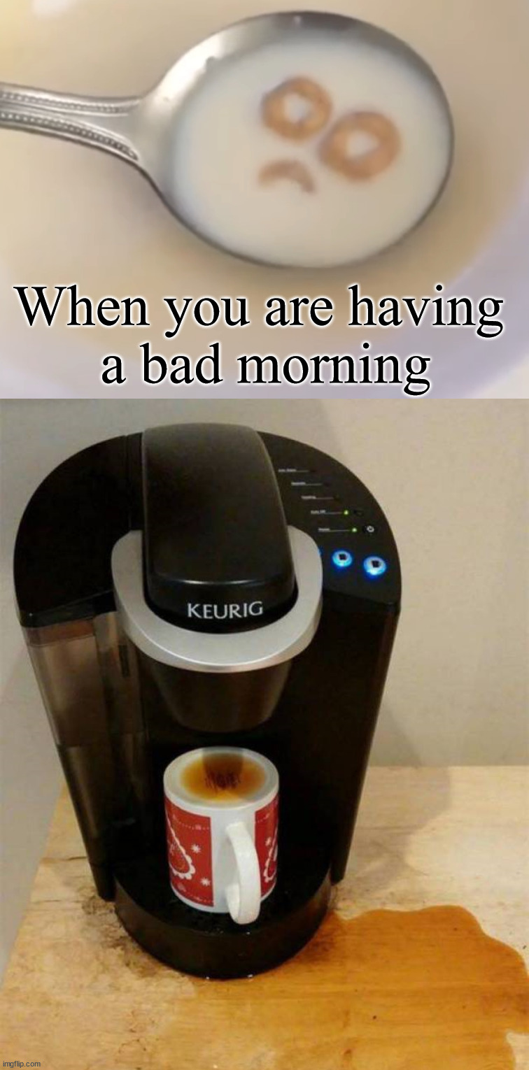 When you are having 
a bad morning | image tagged in cheerio morning good bad unhappy,you had one job | made w/ Imgflip meme maker