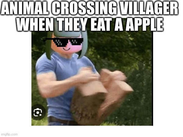 Apple | ANIMAL CROSSING VILLAGER WHEN THEY EAT A APPLE | image tagged in memes | made w/ Imgflip meme maker