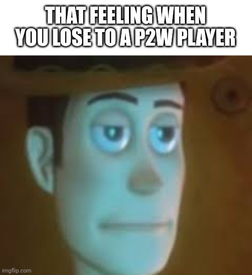 Its either you know you'll lose or you'll try not lose | THAT FEELING WHEN YOU LOSE TO A P2W PLAYER | image tagged in disappointed woody,memes,funny,video games,that feeling when,relatable memes | made w/ Imgflip meme maker