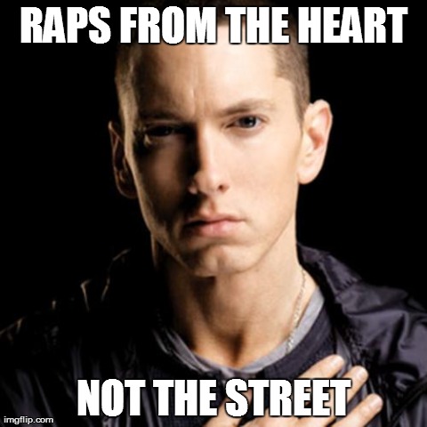 Why I like Eminem | RAPS FROM THE HEART NOT THE STREET | image tagged in memes,eminem,AdviceAnimals | made w/ Imgflip meme maker